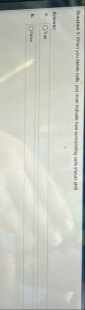 Question 1 : When you delete cells, you must