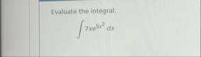 Evaluate the integral. 7 x e 5 x 2 d x