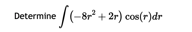 Determine ( - 8 r 2 + 2 r ) c o s ( r ) d r