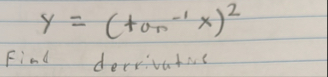 y = ( t a n - 1 x ) 2 Find derrivatus