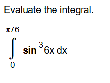 Evaluate the integral. 0 6 s i n 3 6 x d x