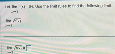 Let lim x 2 f ( x ) = 6 4 . Use the limit rules