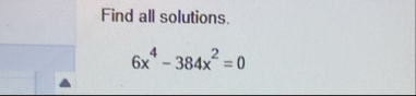 Find all solutions. 6 x 4 - 3 8 4 x 2 = 0