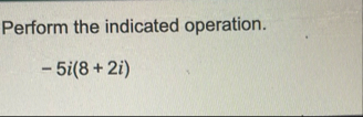 Perform the indicated operation. - 5 i ( 8 2 i )
