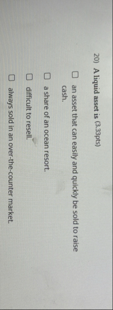 A liquid asset is ( 3 . 3 3 pts ) an asset that