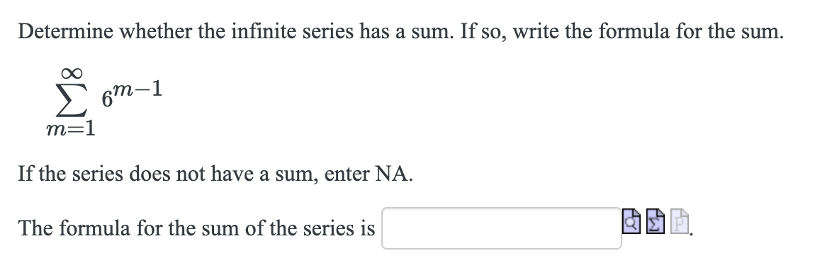 Determine whether the infinite series has a sum.