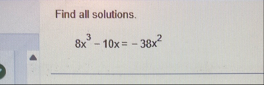 Find all solutions. 8 x 3 - 1 0 x = - 3 8 x 2