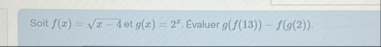 Soit f ( x ) = x - 4 2 et g ( x ) = 2 x . Evaluer