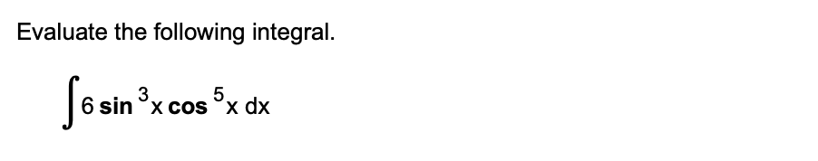 Evaluate the following integral. 6 s i n 3 x c o