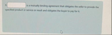 A is a mutually binding agreement that obligates