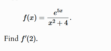 f ( x ) = e 5 x x 2 + 4 Find f ' ( 2 ) .