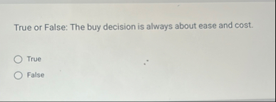 True or False: The buy decision is always about