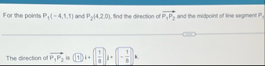 For the points P 1 ( - 4 , 1 , 1 ) and P 2 ( 4 ,
