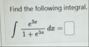 Find the following integral. e 3 x 1 e 3 x d x =