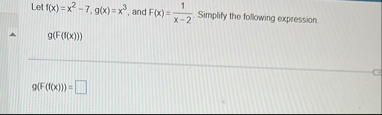Let f ( x ) = x 2 - 7 , g ( x ) = x 3 , and F ( x