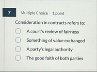 Multiple Choice 1 point Consideration in