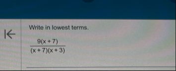 Write in lowest terms. 9 ( x 7 ) ( x 7 ) ( x 3 )