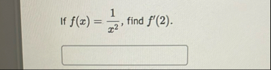 If f ( x ) = 1 x 2 , find f ' ( 2 ) .