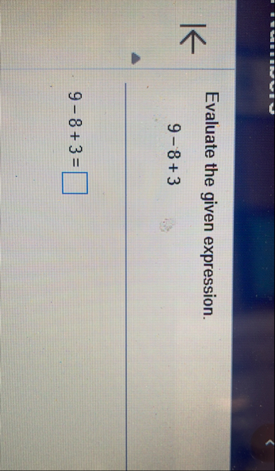 Evaluate the given expression. 9 - 8 3 9 - 8 3 =
