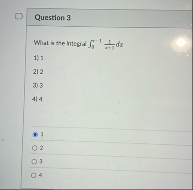 Question 3 What is the integral 0 e - 1 1 x 1 d x