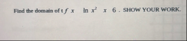 Find the domain of t x , l n x 2 , x , 6 . SHOW