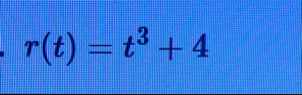 r ( t ) = t 3 + 4 How do i show this is a one to