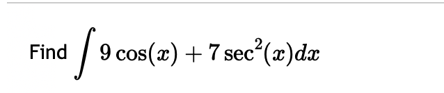 Find 9 c o s ( x ) + 7 s e c 2 ( x ) d x