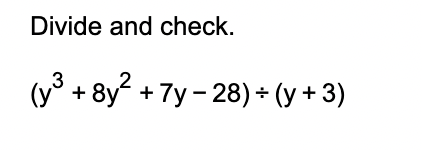 Divide ( y 3 + 8 y 2 + 7 y - 2 8 ) ( y + 3 )