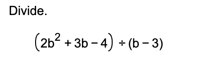 Divide. ( 2 b 2 + 3 b - 4 ) ( b - 3 )