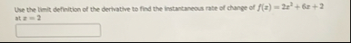 Use the limit , definition of the derivative to