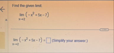 Find the given limit . lim x 2 ( - x 2 5 x - 7 )