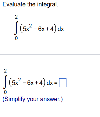 Evaluate the integral. 0 2 ( 5 x 2 - 6 x + 4 ) d