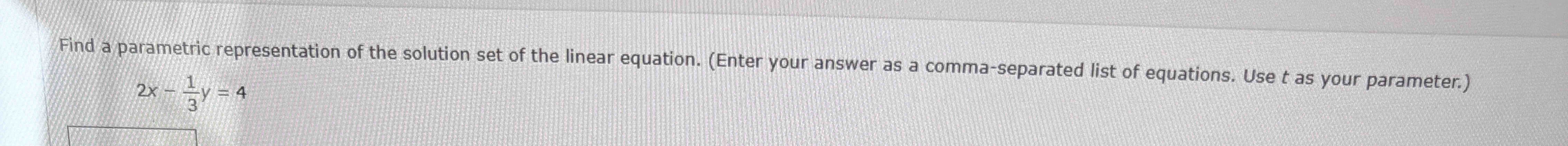 t as your parameter . 2 x - ( 1 ) / ( 3 ) y = 4