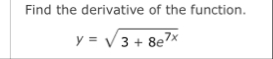 Find the derivative of the function. y = 3 8 e 7