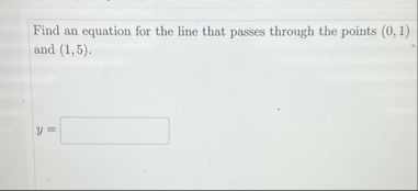 Find an equation for the line that passes through