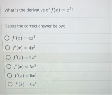 What is the derivative of f ( x ) = x 5 ? Select