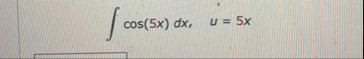 c o s ( 5 x ) d x , u = 5 x