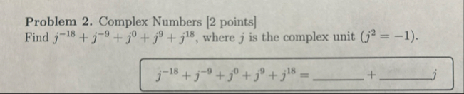 Problem 2 . Complex Numbers [ 2 points ] Find j -