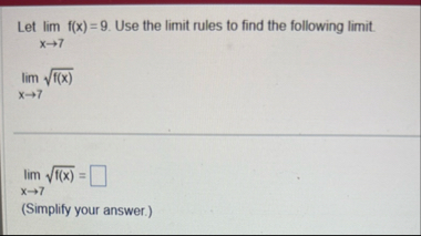 Let lim x 7 f ( x ) = 9 . Use the limit rules to