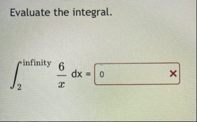 Evaluate the integral. 2 i n f i n i t y 6 x d x =
