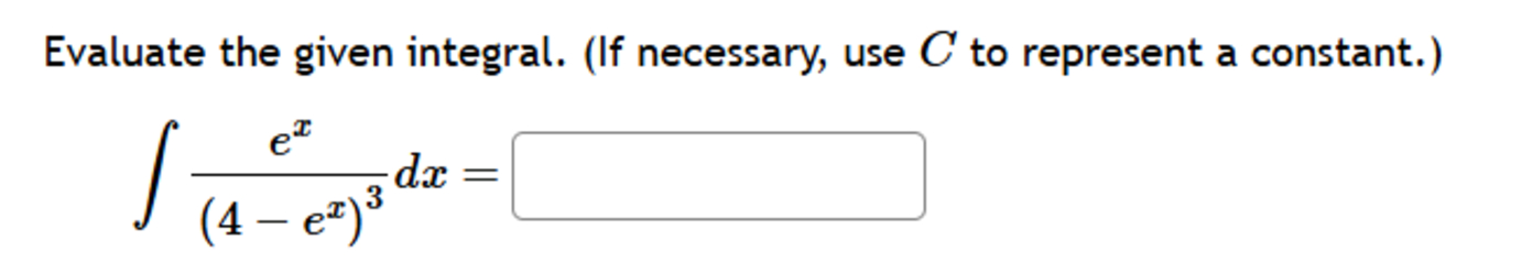 C t o represent a constant. e x ( 4 - e x ) 3 d x