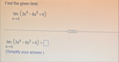 Find the given limit . lim x 3 ( 3 x 4 - 8 x 3 6