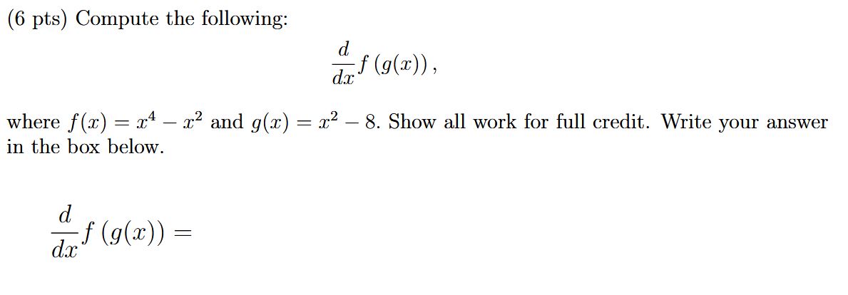 ( 6 p t s ) Compute the following: d d x f ( g (