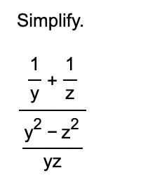 Simplify. 1 y + 1 z y 2 - z 2 y z