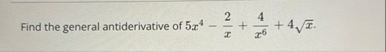 Find the general antiderivative of 5 x 4 - 2 x +