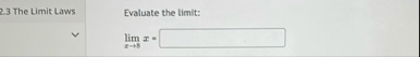 2 . 3 The Limit Laws Evaluate the limit: lim x 8 x