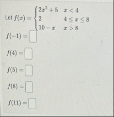 Let f ( x ) = { 2 x 2 5 , x < 4 2 , 4 x 8 1 0 - x