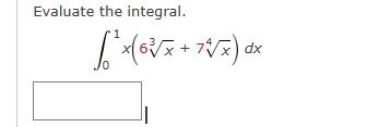 Evaluate the integral. 0 1 x ( 6 x 3 + 7 x 4 ) d x