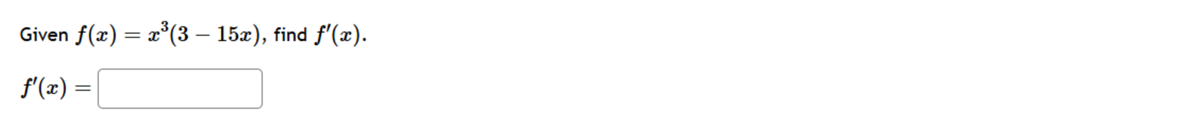 Given f ( x ) = x 3 ( 3 - 1 5 x ) , find f ' ( x