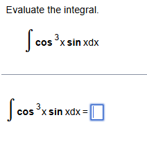 Evaluate the integral. c o s 3 x s i n x d x c o